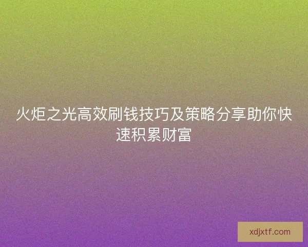 火炬之光高效刷钱技巧及策略分享助你快速积累财富