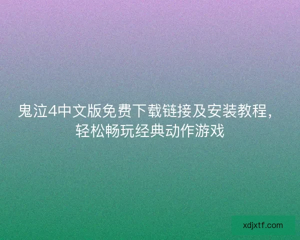 鬼泣4中文版免费下载链接及安装教程，轻松畅玩经典动作游戏